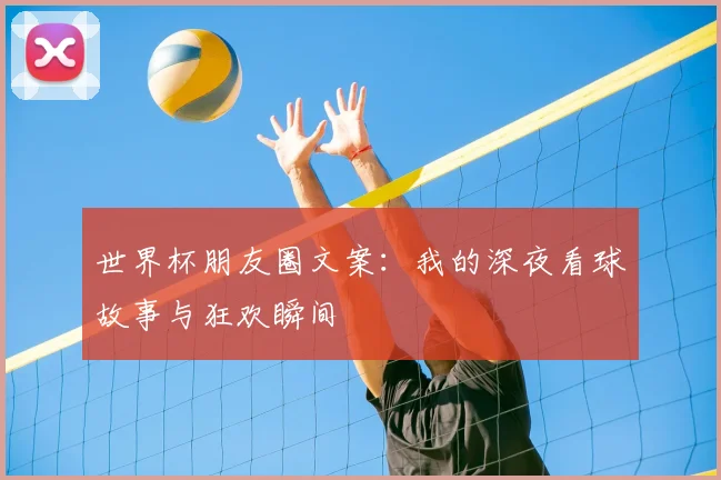 世界杯朋友圈文案：我的深夜看球故事与狂欢瞬间