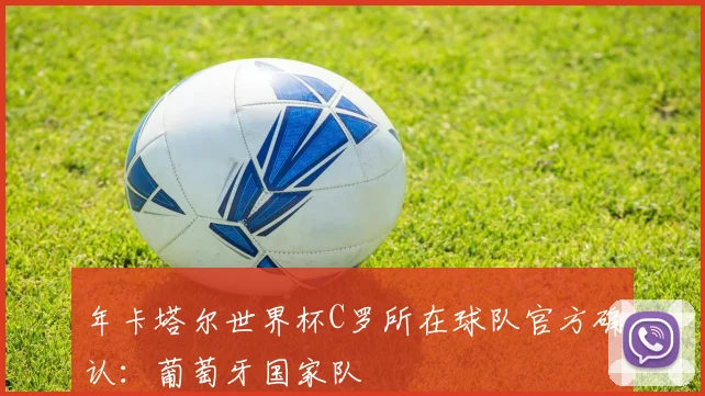 年卡塔尔世界杯C罗所在球队官方确认：葡萄牙国家队