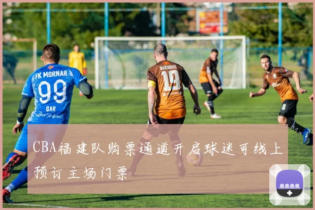 CBA福建队购票通道开启球迷可线上预订主场门票