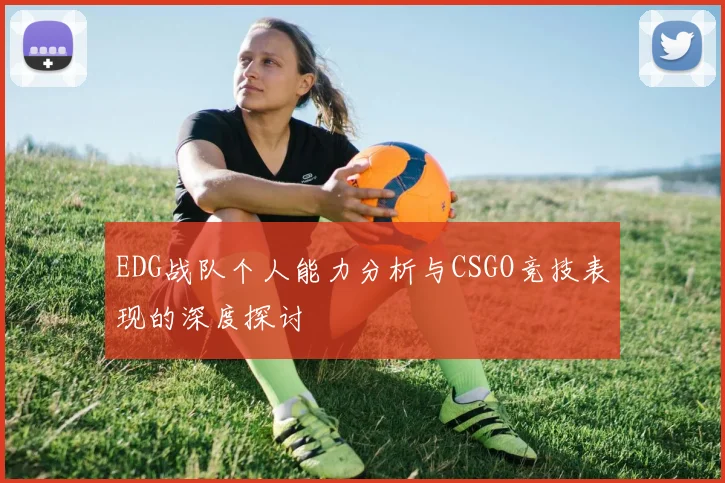 EDG战队个人能力分析与CSGO竞技表现的深度探讨