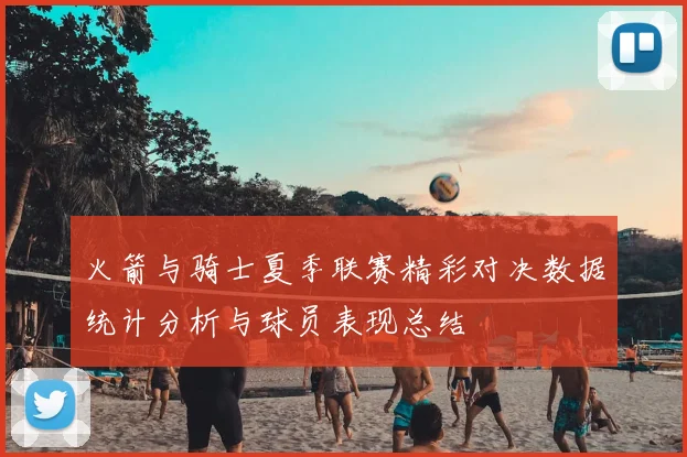 火箭与骑士夏季联赛精彩对决数据统计分析与球员表现总结