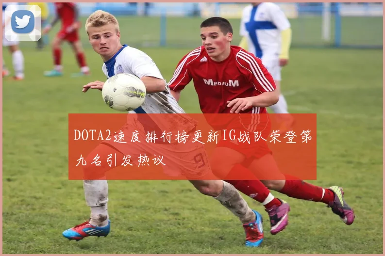 DOTA2速度排行榜更新IG战队荣登第九名引发热议