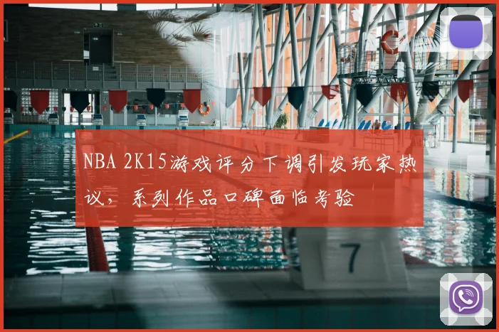 NBA 2K15游戏评分下调引发玩家热议，系列作品口碑面临考验