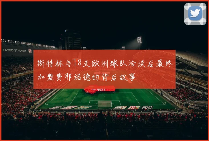斯特林与18支欧洲球队洽谈后最终加盟费耶诺德的背后故事