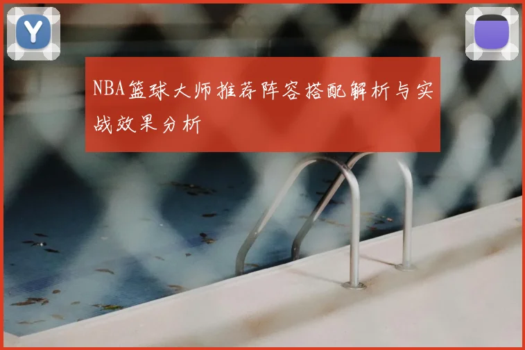 NBA篮球大师推荐阵容搭配解析与实战效果分析