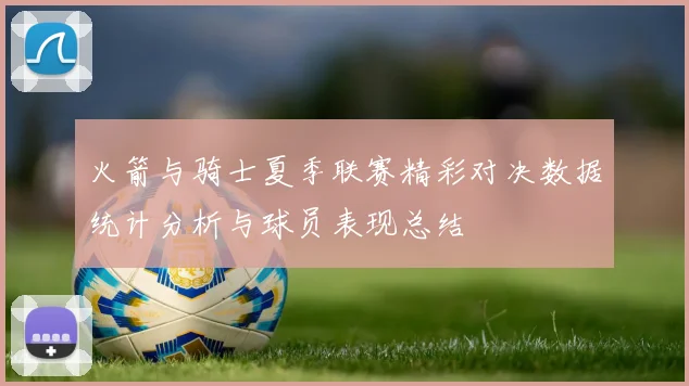 火箭与骑士夏季联赛精彩对决数据统计分析与球员表现总结