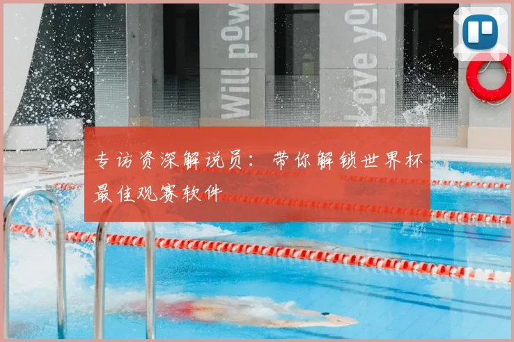 专访资深解说员：带你解锁世界杯最佳观赛软件
