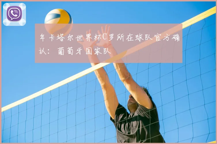 年卡塔尔世界杯C罗所在球队官方确认：葡萄牙国家队