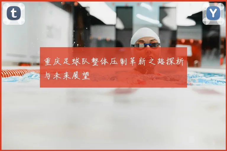 重庆足球队整体压制革新之路探析与未来展望