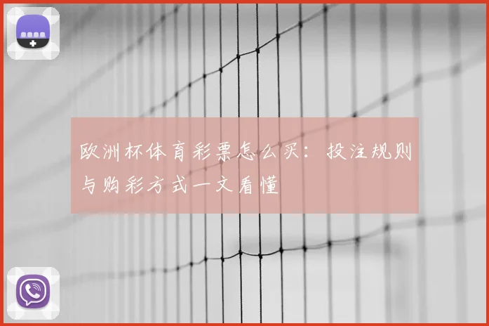 欧洲杯体育彩票怎么买：投注规则与购彩方式一文看懂