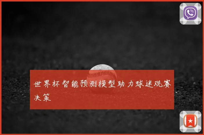 世界杯智能预测模型助力球迷观赛决策